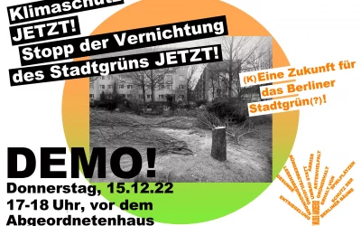 Termine 8 Stopp der Vernichtung des Grüns in unserer Stadt JETZT! Klimaschutz JETZT! (K)eine Zukunft für Berliner Stadtgrün(?)!